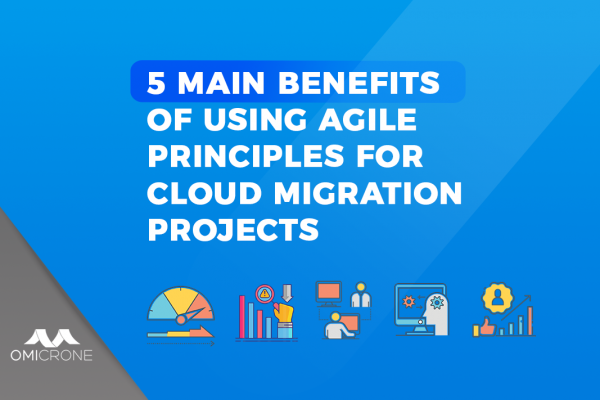 Five Main Benefits of Using Agile Principles for Cloud Migration Projects